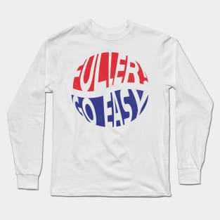 Fuller, go easy! Long Sleeve T-Shirt